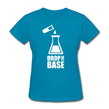 "Drop the Base" - Women's T-Shirt